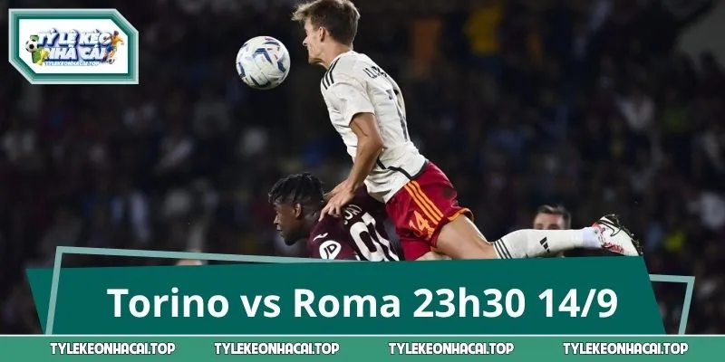 Torino vs Roma: Soi Kèo Sáng, Chọn Cửa Đáng Tin Trước Giờ G